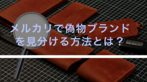 メルカリで偽物ブランド品を見分ける方法とは？