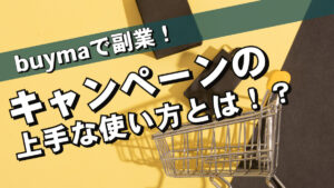 buymaで副業!キャンペーンの上手な使い方とは!?