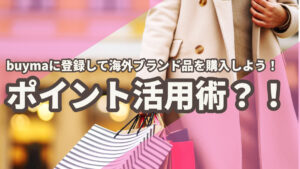 buymaに登録して海外ブランド品を購入しよう!ポイント活用術!?