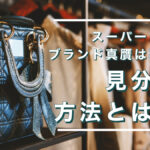 スーパーコピーのブランド真贋は難しい?見分ける方法とは?!