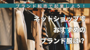 ブランド転売で起業しよう！ネットショップでおすすめのブランド服は？