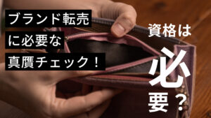 ブランド転売に必要な真贋チェック！資格は必要？