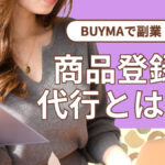 BUYMAで副業!!商品登録の代行とは!?